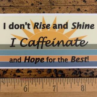I don't Rise and Shine I Caffeinate sticker